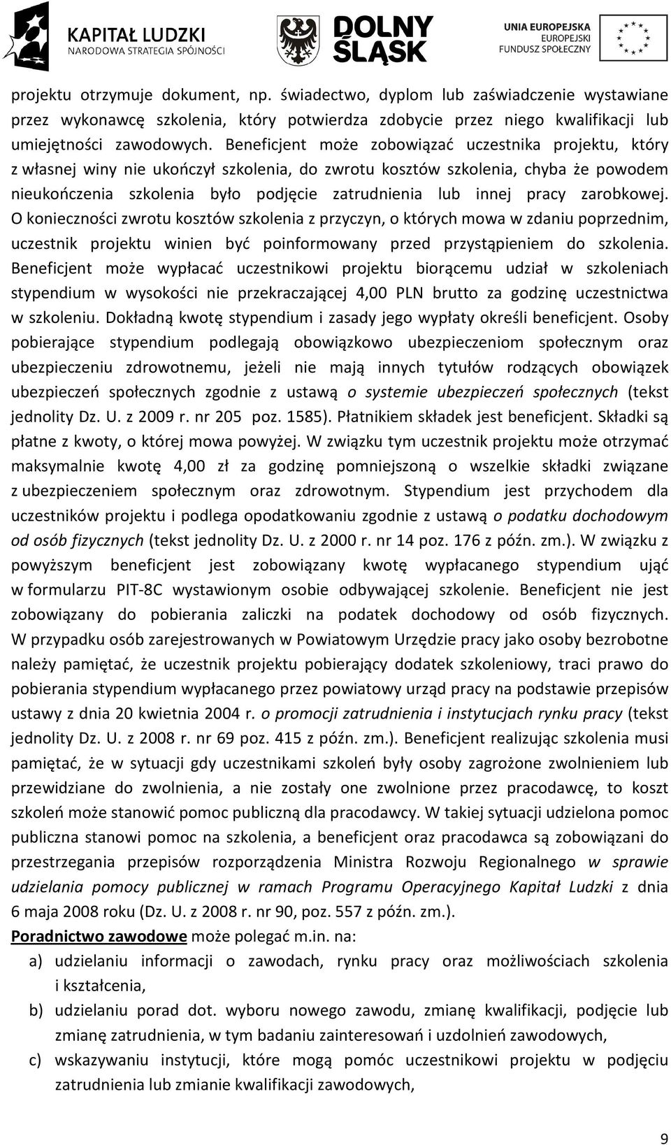 innej pracy zarobkowej. O konieczności zwrotu kosztów szkolenia z przyczyn, o których mowa w zdaniu poprzednim, uczestnik projektu winien być poinformowany przed przystąpieniem do szkolenia.