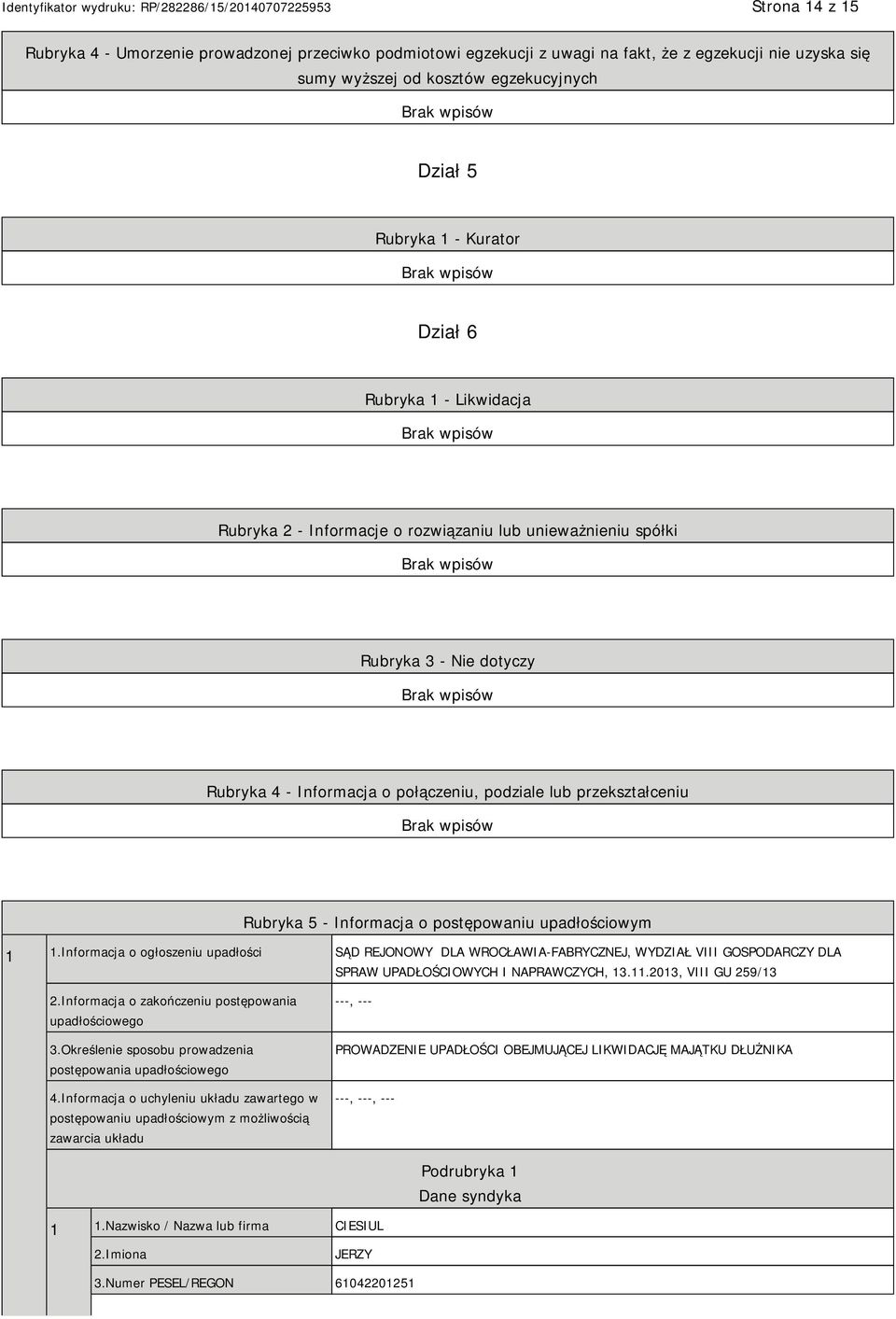 o postępowaniu upadłościowym 1 1.Informacja o ogłoszeniu upadłości SĄD REJONOWY DLA WROCŁAWIA-FABRYCZNEJ, WYDZIAŁ VIII GOSPODARCZY DLA SPRAW UPADŁOŚCIOWYCH I NAPRAWCZYCH, 13.11.2013, VIII GU 259/13 2.