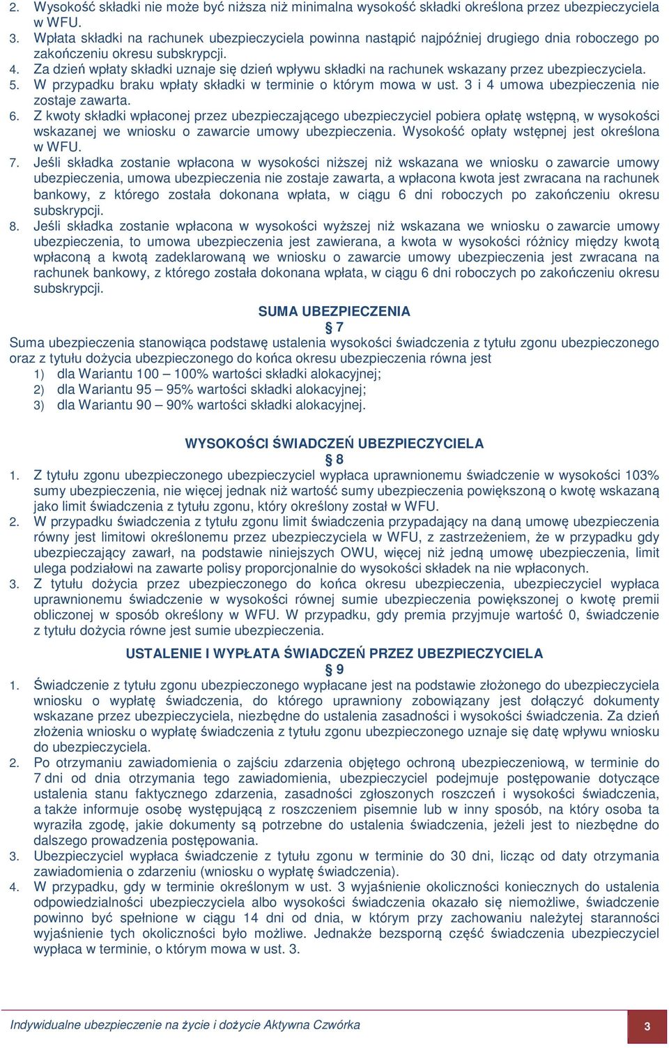 Za dzień wpłaty składki uznaje się dzień wpływu składki na rachunek wskazany przez ubezpieczyciela. 5. W przypadku braku wpłaty składki w terminie o którym mowa w ust.