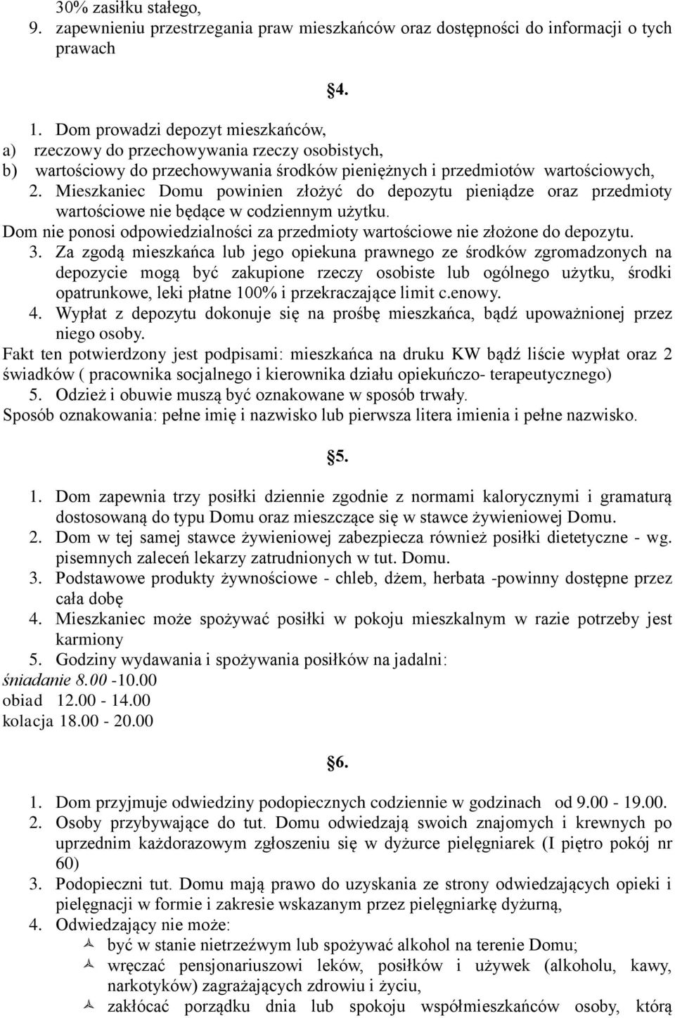 Mieszkaniec Domu powinien złożyć do depozytu pieniądze oraz przedmioty wartościowe nie będące w codziennym użytku. Dom nie ponosi odpowiedzialności za przedmioty wartościowe nie złożone do depozytu.