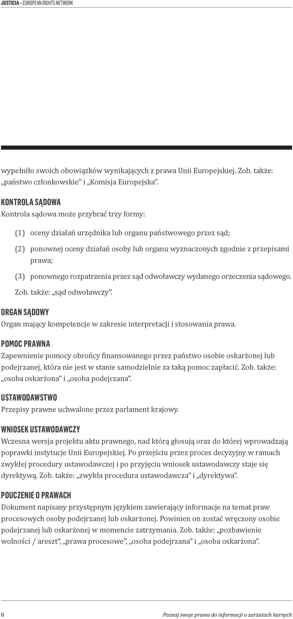 prawa; (3) ponownego rozpatrzenia przez sąd odwoławczy wydanego orzeczenia sądowego. Zob. także: sąd odwoławczy. ORGAN SĄDOWY Organ mający kompetencje w zakresie interpretacji i stosowania prawa.