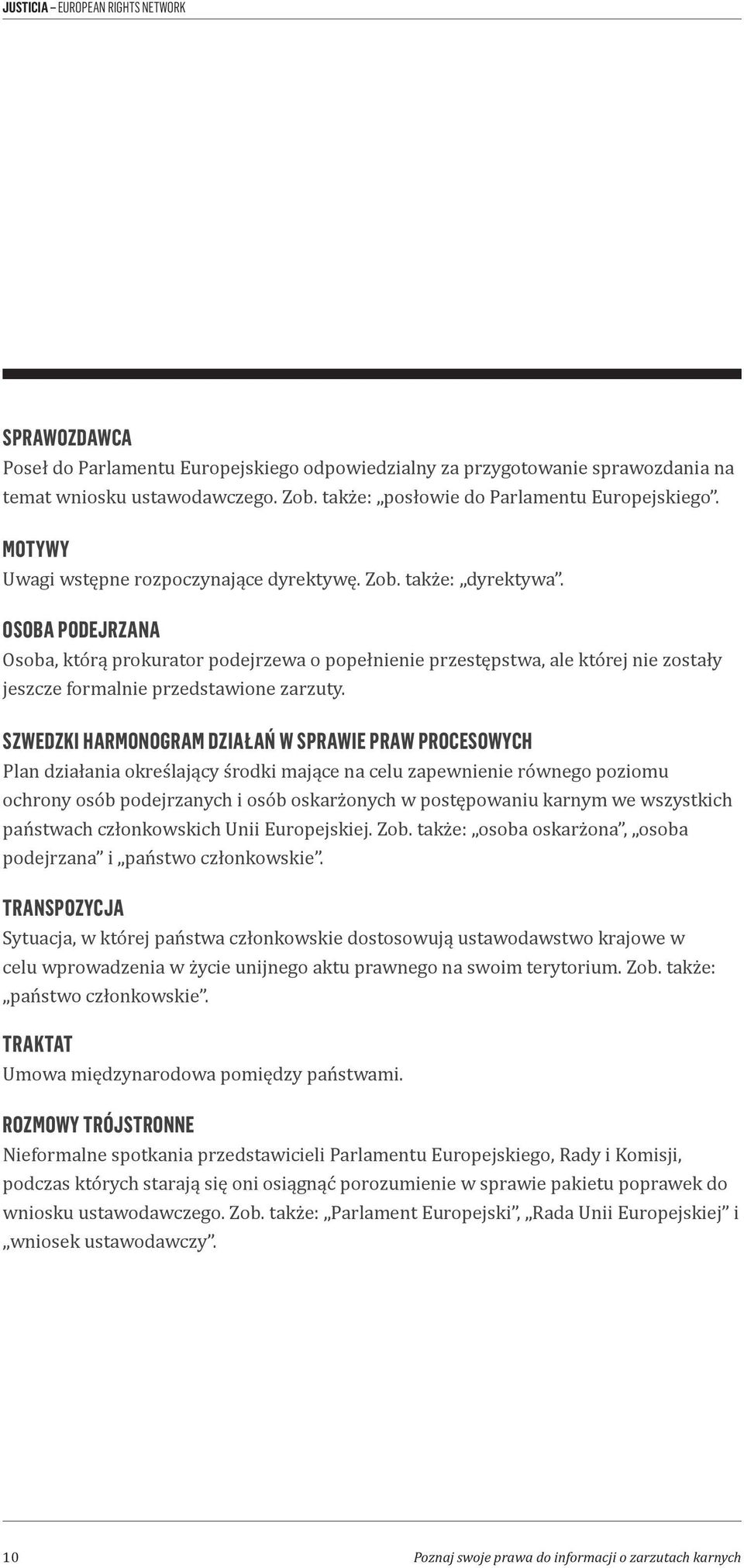 OSOBA PODEJRZANA Osoba, którą prokurator podejrzewa o popełnienie przestępstwa, ale której nie zostały jeszcze formalnie przedstawione zarzuty.