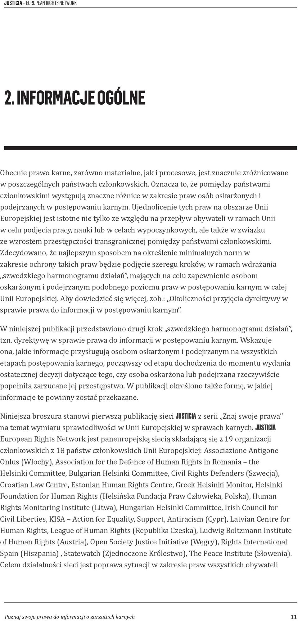 Ujednolicenie tych praw na obszarze Unii Europejskiej jest istotne nie tylko ze względu na przepływ obywateli w ramach Unii w celu podjęcia pracy, nauki lub w celach wypoczynkowych, ale także w