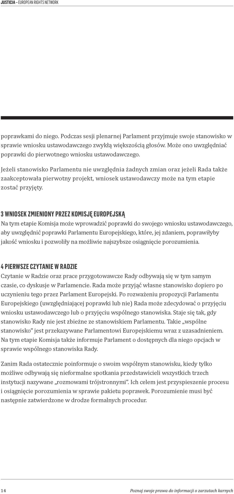 Jeżeli stanowisko Parlamentu nie uwzględnia żadnych zmian oraz jeżeli Rada także zaakceptowała pierwotny projekt, wniosek ustawodawczy może na tym etapie zostać przyjęty.