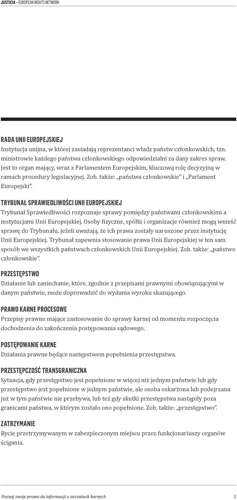 TRYBUNAŁ SPRAWIEDLIWOŚCI UNII EUROPEJSKIEJ Trybunał Sprawiedliwości rozpoznaje sprawy pomiędzy państwami członkowskimi a instytucjami Unii Europejskiej.