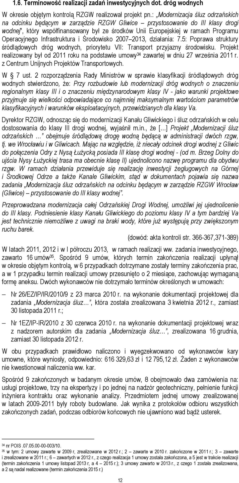 Operacyjnego Infrastruktura i Środowisko 2007 2013, działania: 7.5: Poprawa struktury śródlądowych dróg wodnych, priorytetu VII: Transport przyjazny środowisku.