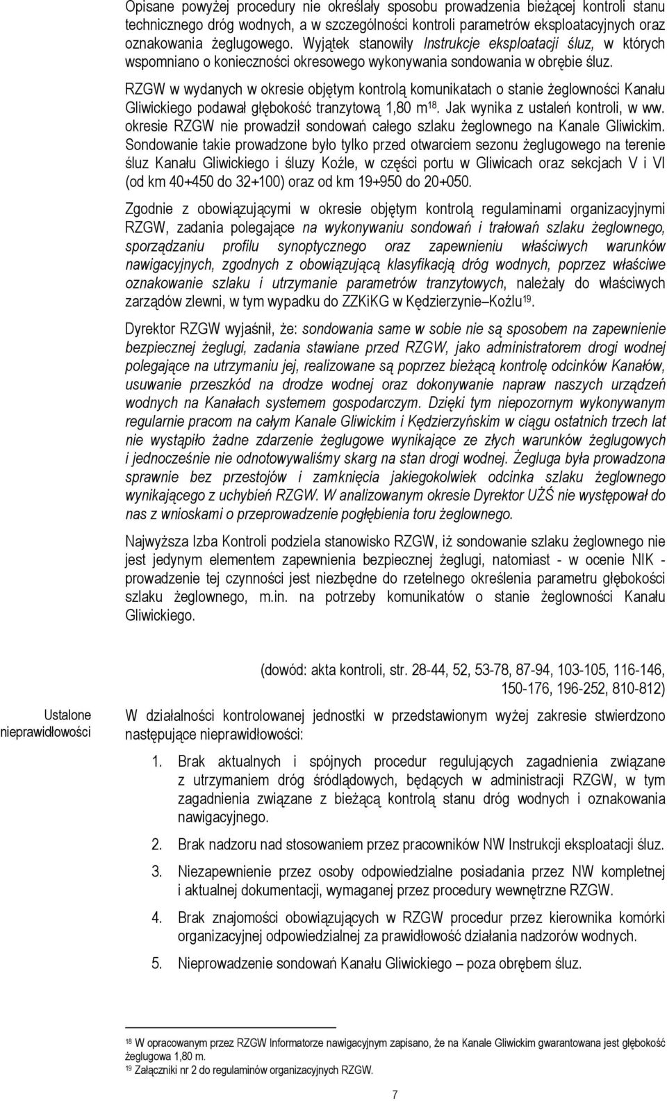 RZGW w wydanych w okresie objętym kontrolą komunikatach o stanie żeglowności Kanału Gliwickiego podawał głębokość tranzytową 1,80 m 18. Jak wynika z ustaleń kontroli, w ww.