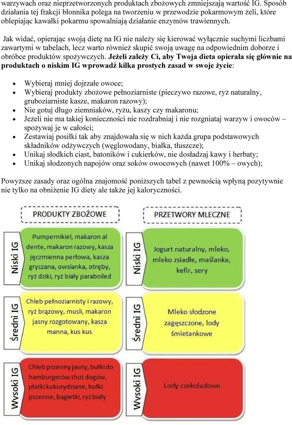 Jak widać, opierając swoją dietę na IG nie należy się kierować wyłącznie suchymi liczbami zawartymi w tabelach, lecz warto również skupić swoją uwagę na odpowiednim doborze i obróbce produktów