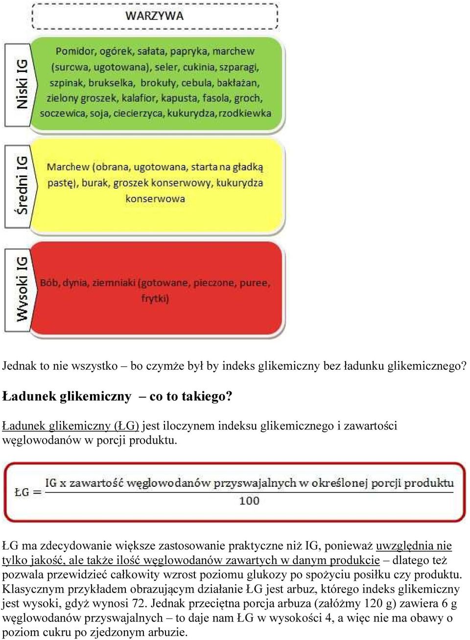 ŁG ma zdecydowanie większe zastosowanie praktyczne niż IG, ponieważ uwzględnia nie tylko jakość, ale także ilość węglowodanów zawartych w danym produkcie dlatego też pozwala przewidzieć