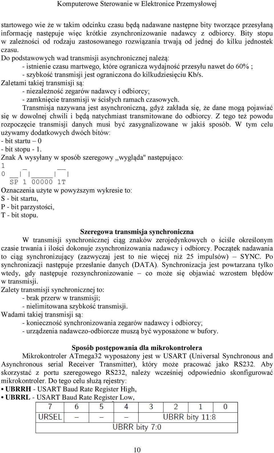 Do podstawowych wad transmisji asynchronicznej należą: - istnienie czasu martwego, które ogranicza wydajność przesyłu nawet do 60% ; - szybkość transmisji jest ograniczona do kilkudziesięciu Kb/s.