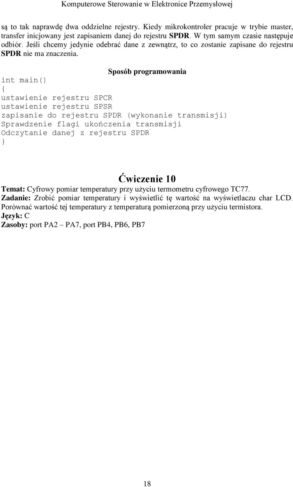 Sposób programowania int main() { ustawienie rejestru SPCR ustawienie rejestru SPSR zapisanie do rejestru SPDR (wykonanie transmisji) Sprawdzenie flagi ukończenia transmisji Odczytanie danej z