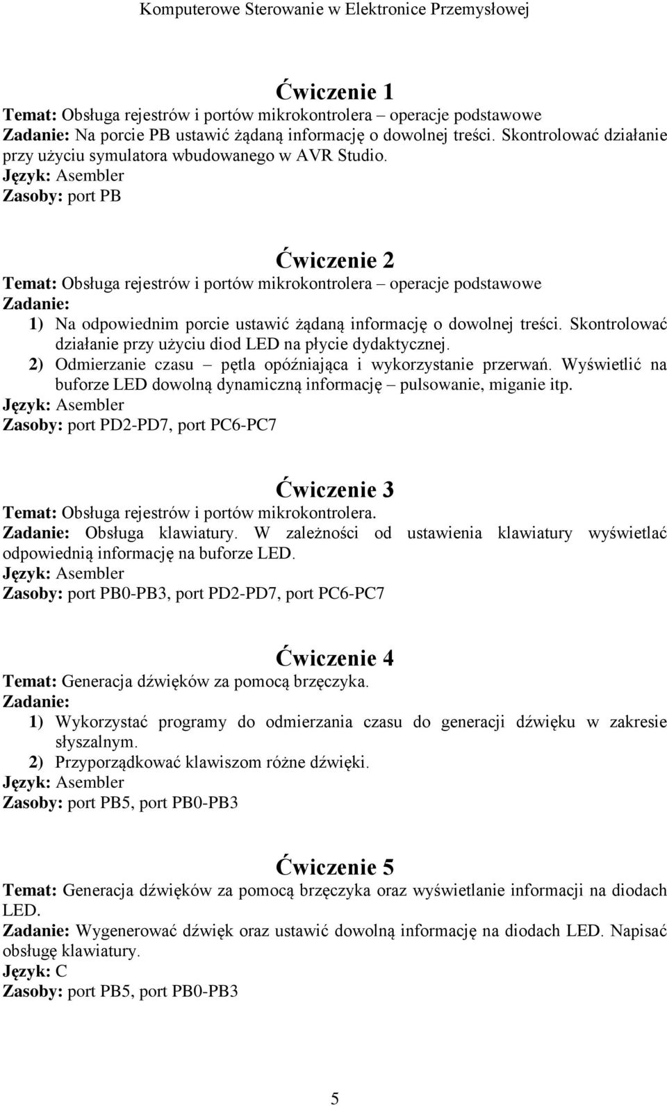 Język: Asembler Zasoby: port PB Ćwiczenie 2 Temat: Obsługa rejestrów i portów mikrokontrolera operacje podstawowe Zadanie: 1) Na odpowiednim porcie ustawić żądaną informację o dowolnej treści.