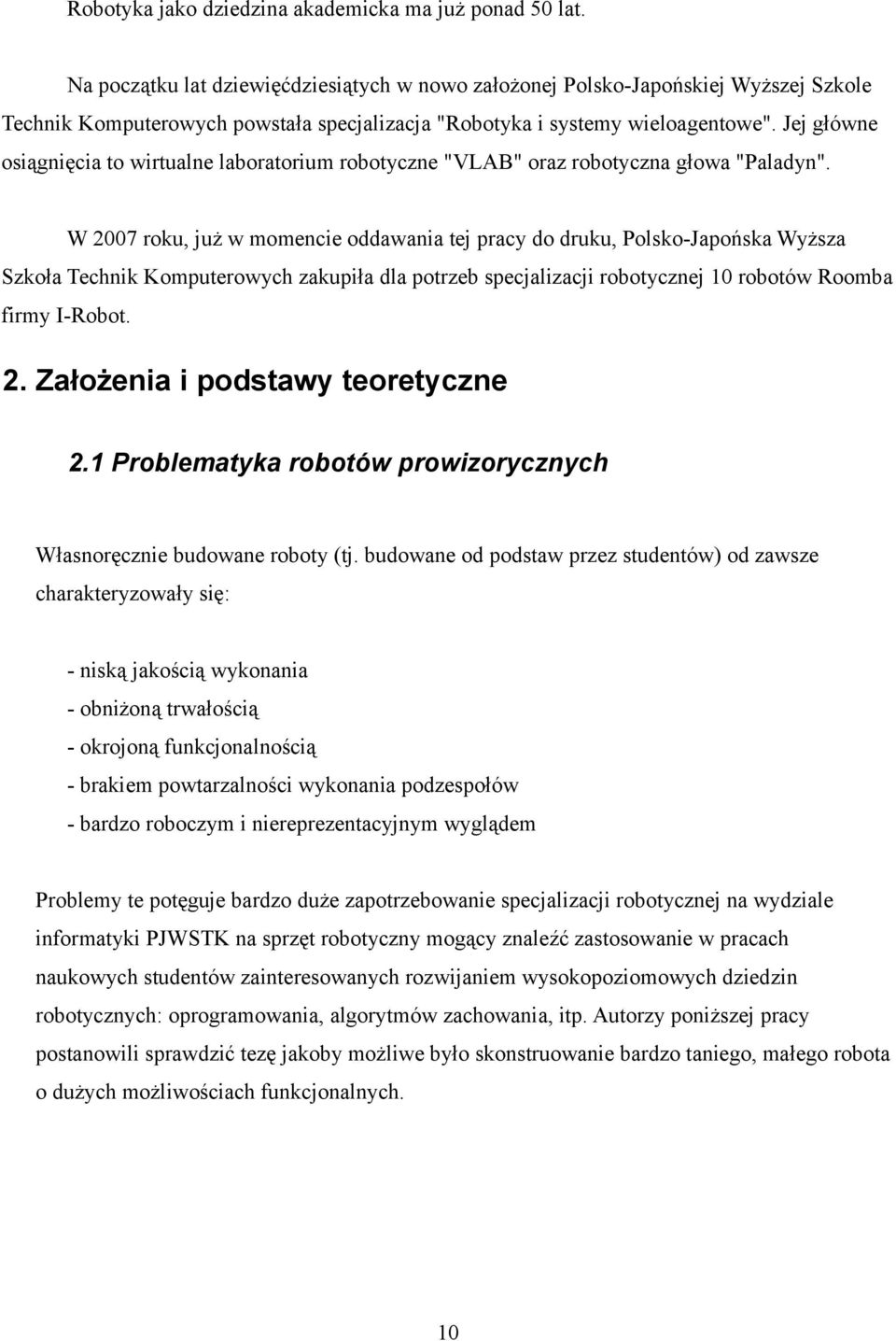Jej główne osiągnięcia to wirtualne laboratorium robotyczne "VLAB" oraz robotyczna głowa "Paladyn".