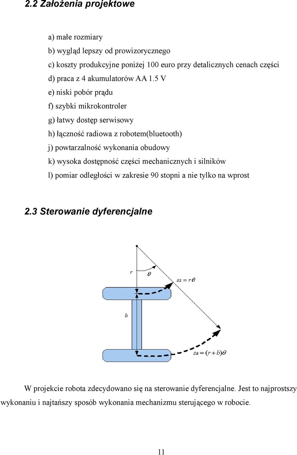 5 V e) niski pobór prądu f) szybki mikrokontroler g) łatwy dostęp serwisowy h) łączność radiowa z robotem(bluetooth) j) powtarzalność wykonania obudowy k)