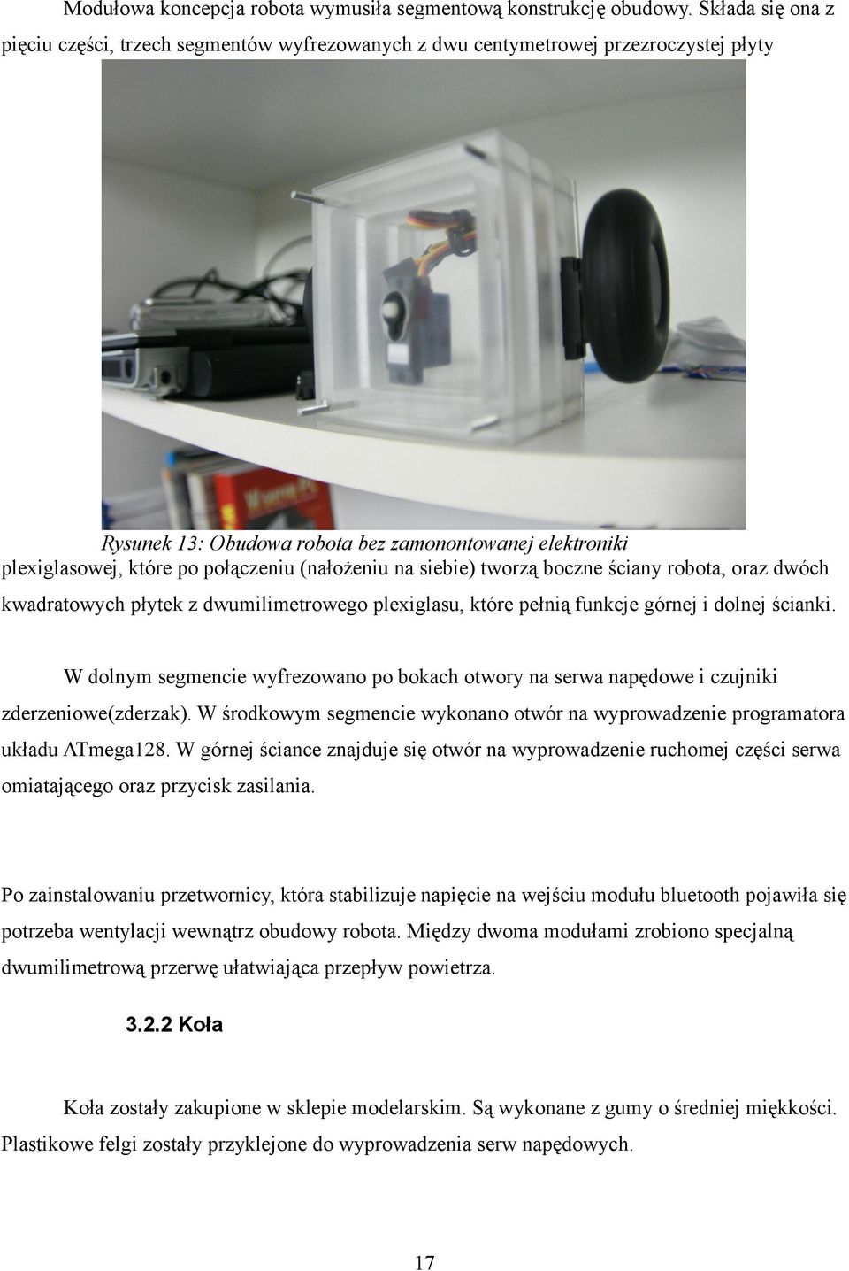 (nałożeniu na siebie) tworzą boczne ściany robota, oraz dwóch kwadratowych płytek z dwumilimetrowego plexiglasu, które pełnią funkcje górnej i dolnej ścianki.