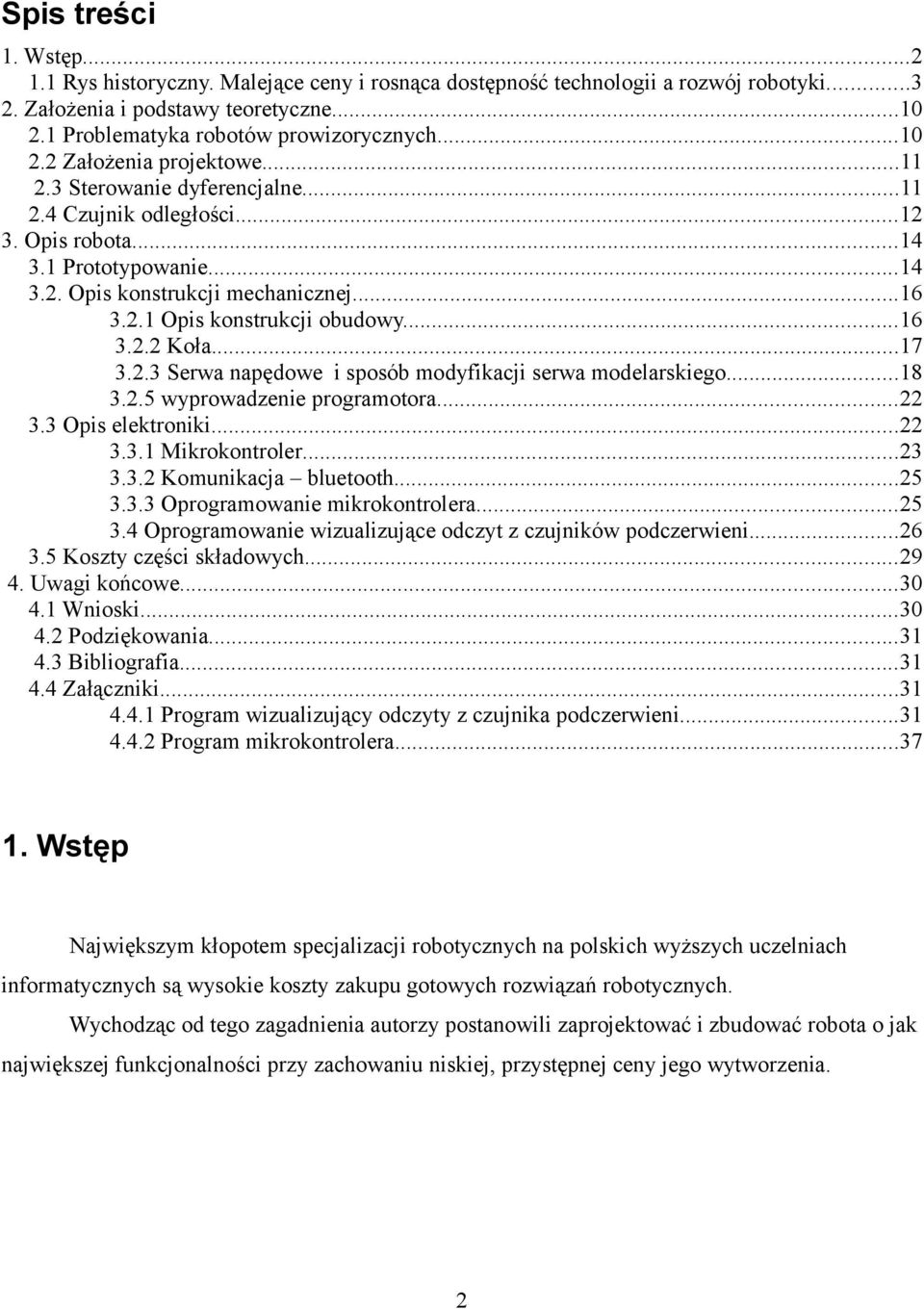 ..16 3.2.2 Koła...17 3.2.3 Serwa napędowe i sposób modyfikacji serwa modelarskiego...18 3.2.5 wyprowadzenie programotora...22 3.3 Opis elektroniki...22 3.3.1 Mikrokontroler...23 3.3.2 Komunikacja bluetooth.