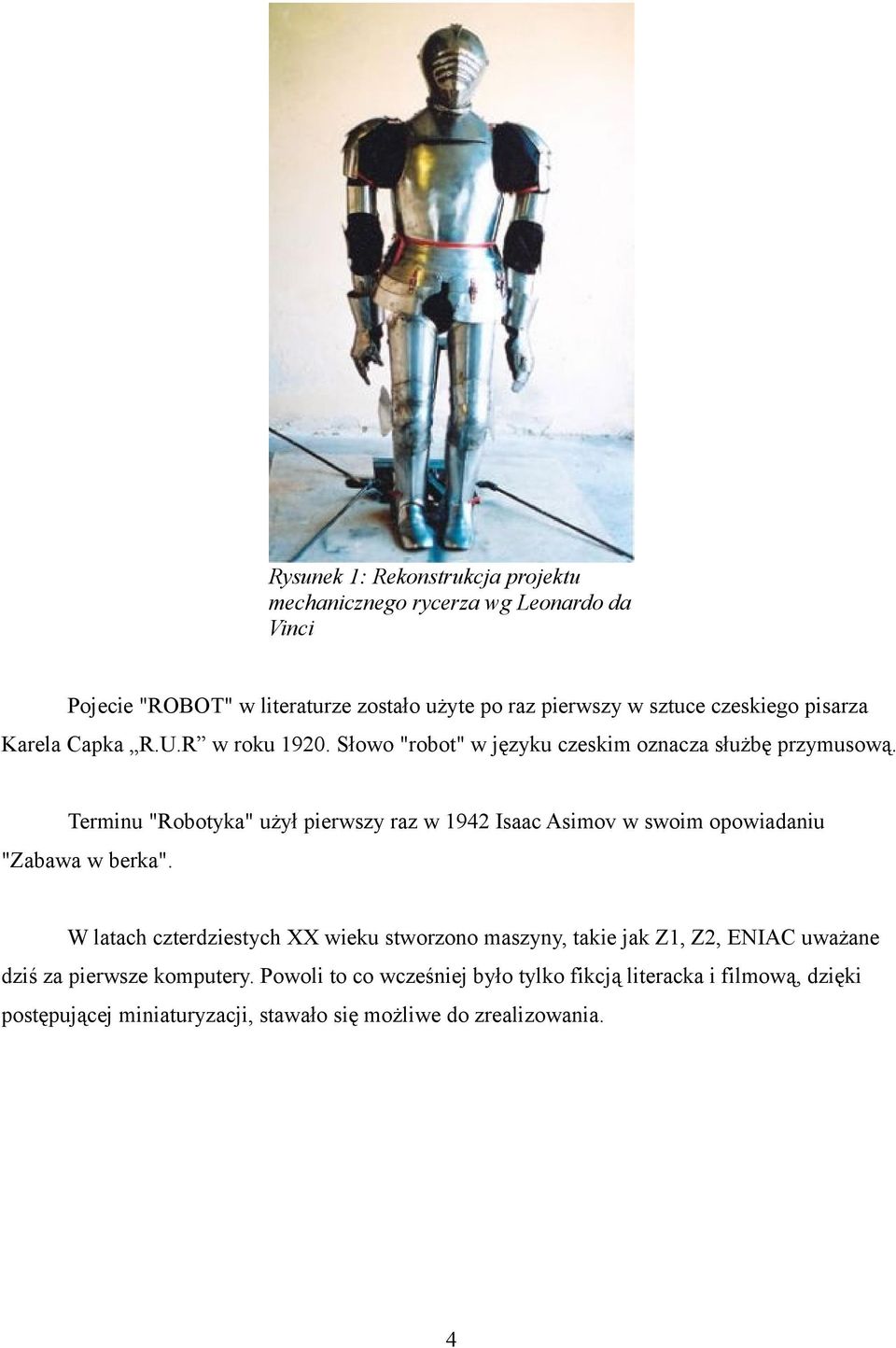 Terminu "Robotyka" użył pierwszy raz w 1942 Isaac Asimov w swoim opowiadaniu "Zabawa w berka".