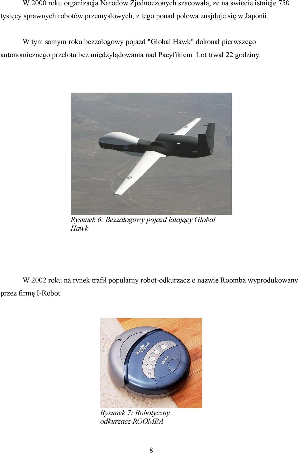 W tym samym roku bezzałogowy pojazd "Global Hawk" dokonał pierwszego autonomicznego przelotu bez międzylądowania nad Pacyfikiem.