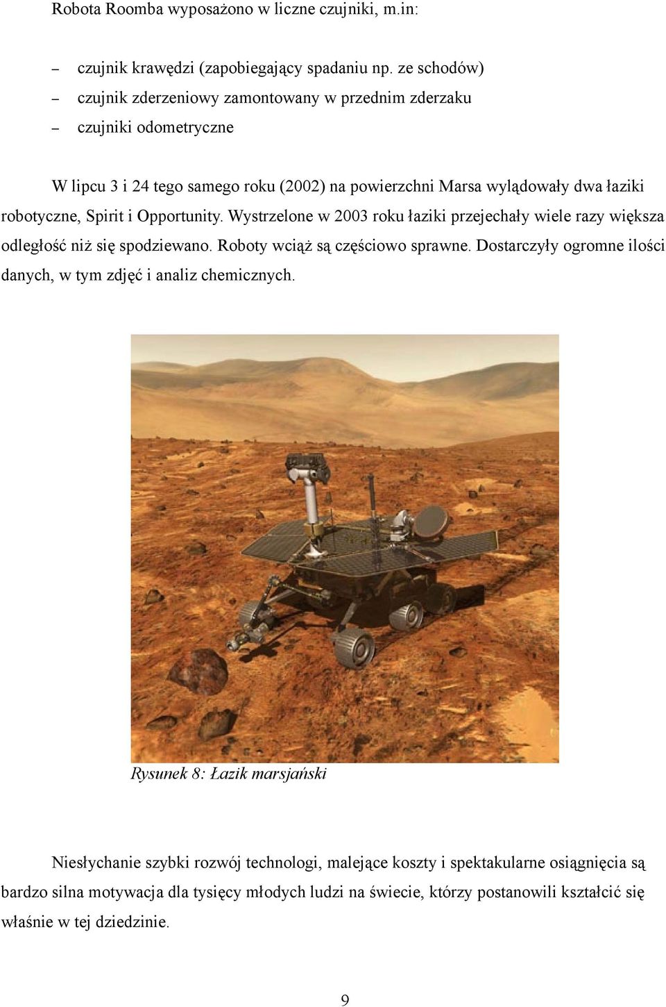 Spirit i Opportunity. Wystrzelone w 2003 roku łaziki przejechały wiele razy większa odległość niż się spodziewano. Roboty wciąż są częściowo sprawne.