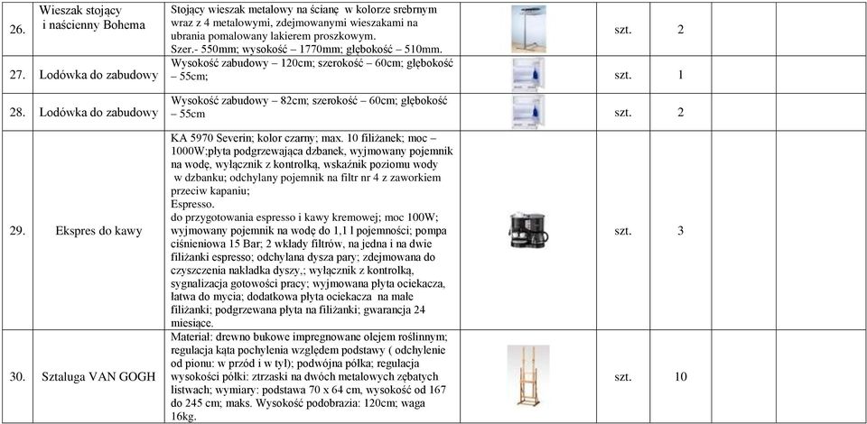 - 550mm; wysokość 1770mm; głębokość 510mm. szt. 2 Wysokość zabudowy 120cm; szerokość 60cm; głębokość 55cm; Wysokość zabudowy 82cm; szerokość 60cm; głębokość 55cm szt. 2 29. Ekspres do kawy 30.