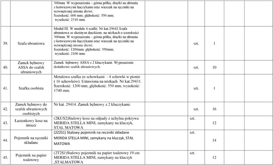 W wyposażeniu górna półka, drążki na ubrania z kotwicowymi haczykami oraz wieszak na ręczniki na wewnętrznej stronie drzwi. Szerokość: 1200mm; głębokość: 550mm; wysokość: 2100 mm. 40.