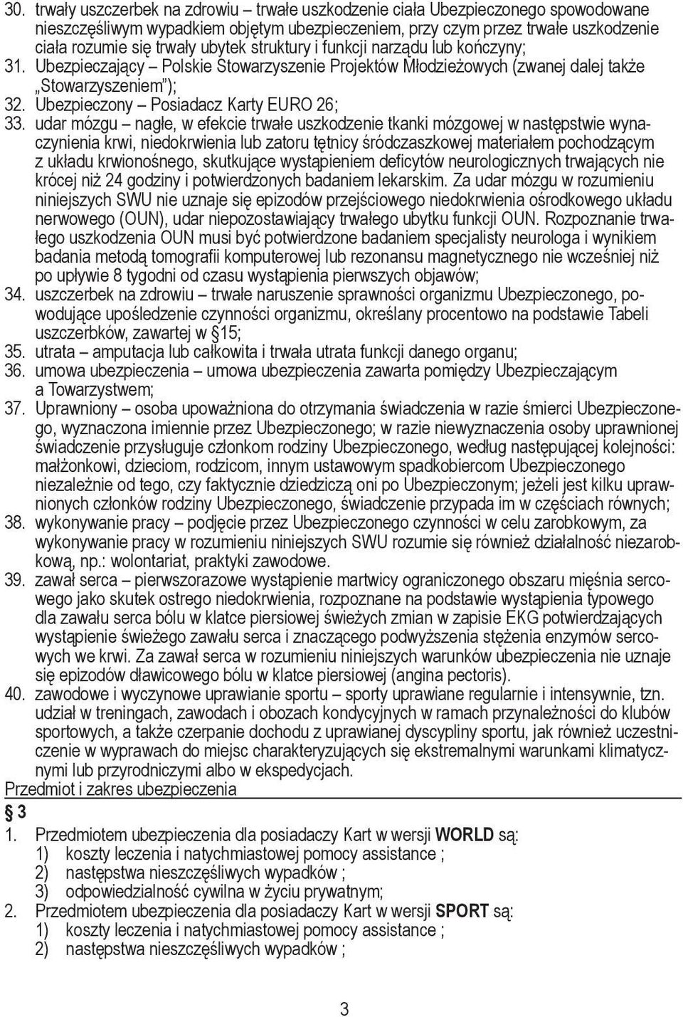 udar mózgu nagłe, w efekcie trwałe uszkodzenie tkanki mózgowej w następstwie wynaczynienia krwi, niedokrwienia lub zatoru tętnicy śródczaszkowej materiałem pochodzącym z układu krwionośnego,