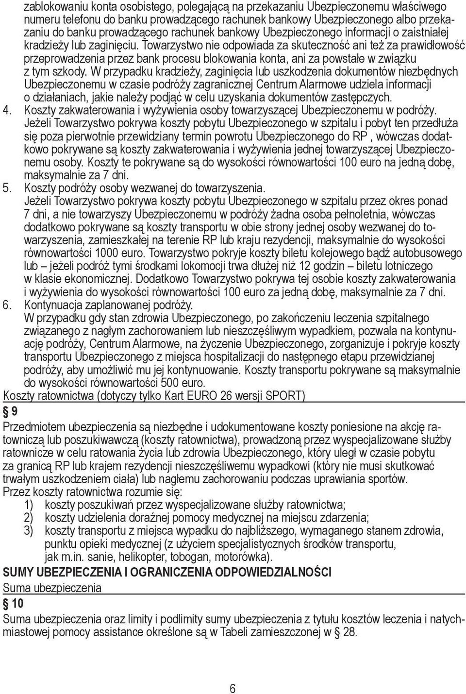 Towarzystwo nie odpowiada za skuteczność ani też za prawidłowość przeprowadzenia przez bank procesu blokowania konta, ani za powstałe w związku z tym szkody.