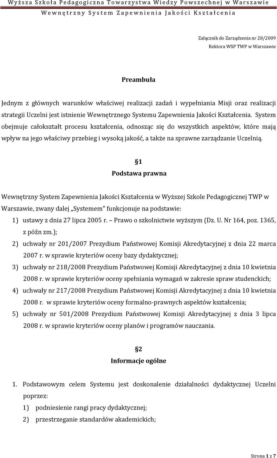 System obejmuje całokształt procesu kształcenia, odnosząc się do wszystkich aspektów, które mają wpływ na jego właściwy przebieg i wysoką jakość, a także na sprawne zarządzanie Uczelnią.