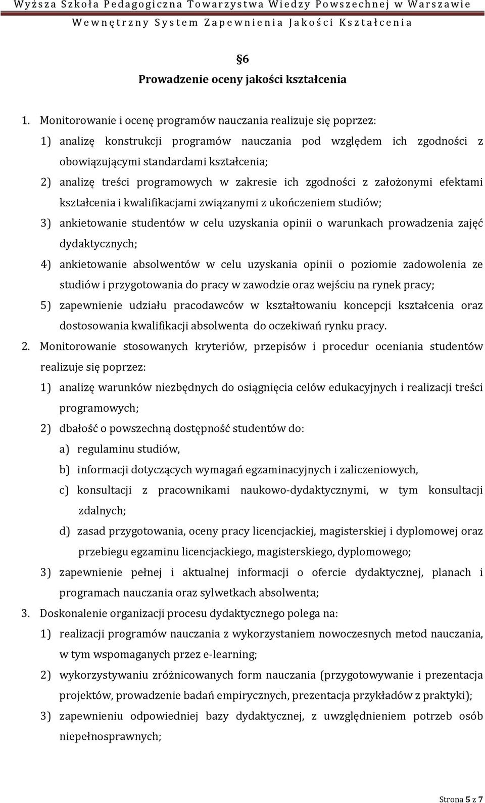 programowych w zakresie ich zgodności z założonymi efektami kształcenia i kwalifikacjami związanymi z ukończeniem studiów; 3) ankietowanie studentów w celu uzyskania opinii o warunkach prowadzenia