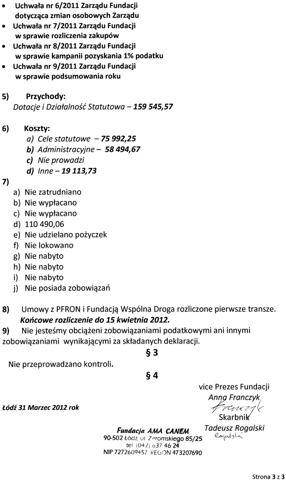 Nie prowadzi d) Inne 19 113,73 7) a) Nie zatrudniano b) Nie wyptacano c) Nie wyptacano d) 110490,06 e) Nie udzielano pozyczek f) Nie lokowano g) Nie nabyto h) Nie nabyto i) Nie nabyto j) Nie posiada