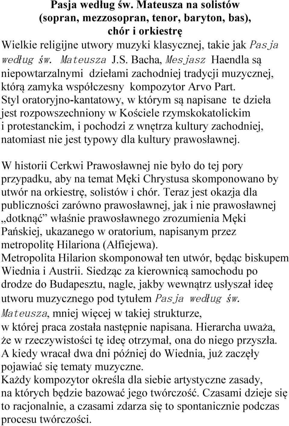 Styl oratoryjno-kantatowy, w którym są napisane te dzieła jest rozpowszechniony w Kościele rzymskokatolickim i protestanckim, i pochodzi z wnętrza kultury zachodniej, natomiast nie jest typowy dla