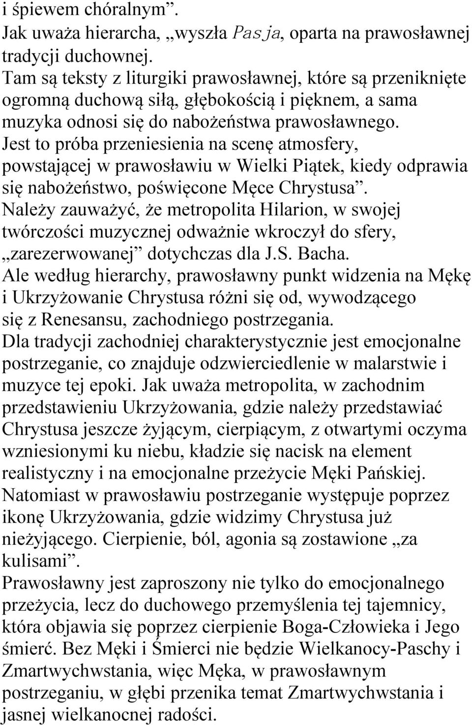 Jest to próba przeniesienia na scenę atmosfery, powstającej w prawosławiu w Wielki Piątek, kiedy odprawia się nabożeństwo, poświęcone Męce Chrystusa.