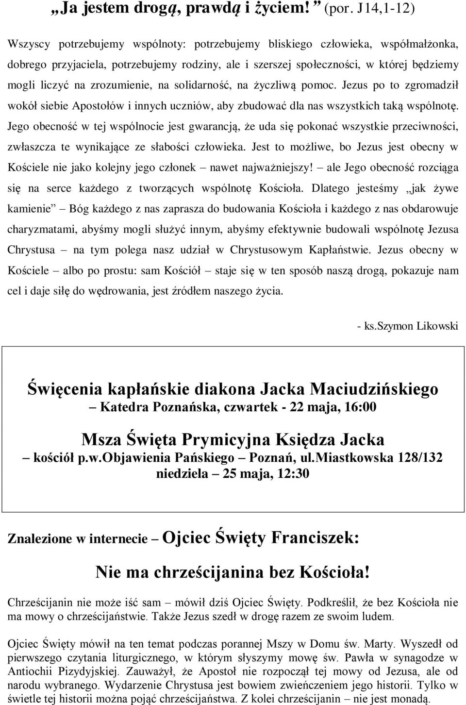 zrozumienie, na solidarność, na życzliwą pomoc. Jezus po to zgromadził wokół siebie Apostołów i innych uczniów, aby zbudować dla nas wszystkich taką wspólnotę.