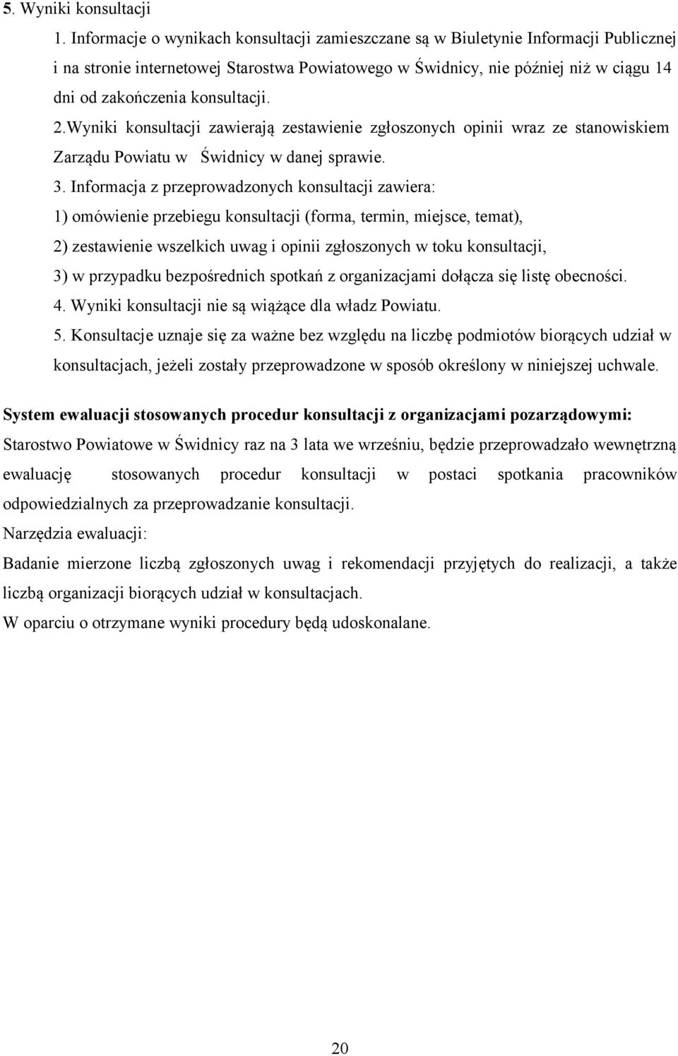 konsultacji. 2.Wyniki konsultacji zawierają zestawienie zgłoszonych opinii wraz ze stanowiskiem Zarządu Powiatu w Świdnicy w danej sprawie. 3.