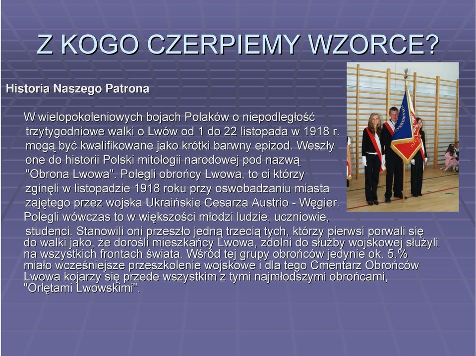 Polegli obrońcy Lwowa, to ci którzy zginęli w listopadzie 1918 roku przy oswobadzaniu miasta zajętego przez wojska Ukraińskie Cesarza Austrio - Węgier.