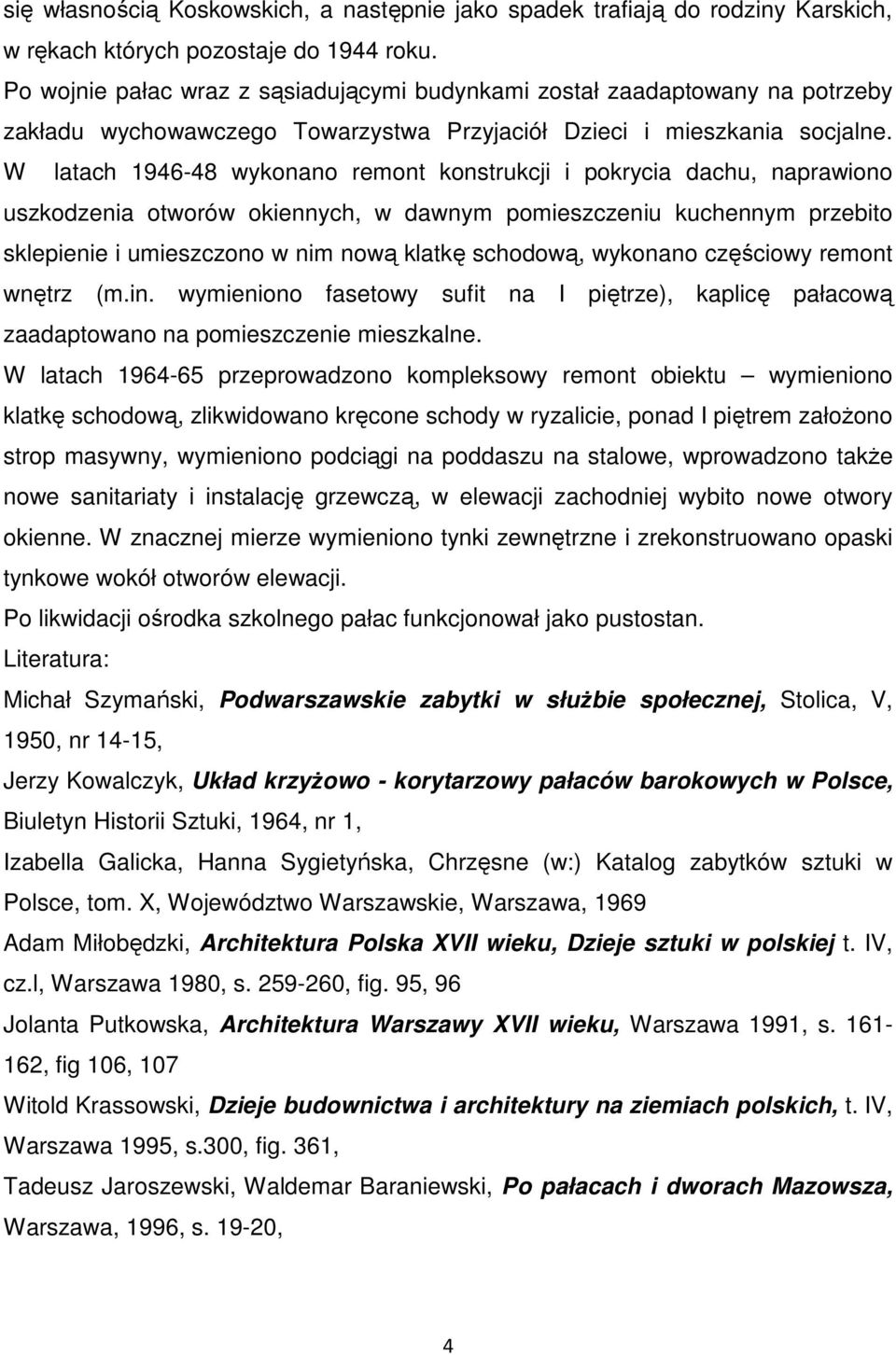 W latach 1946-48 wykonano remont konstrukcji i pokrycia dachu, naprawiono uszkodzenia otworów okiennych, w dawnym pomieszczeniu kuchennym przebito sklepienie i umieszczono w nim nową klatkę schodową,