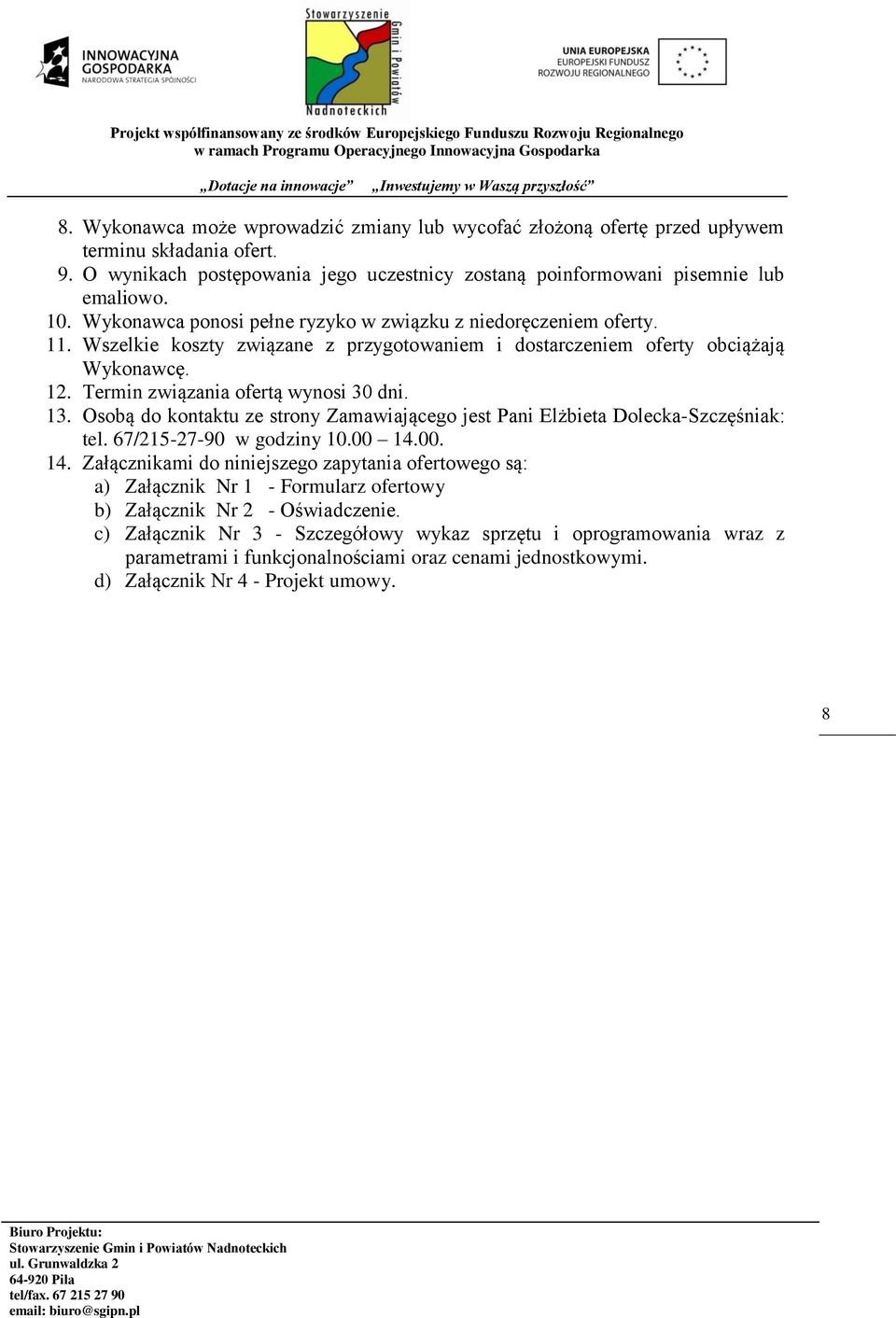 13. Osobą do kontaktu ze strony Zamawiającego jest Pani Elżbieta Dolecka-Szczęśniak: tel. 67/215-27-90 w godziny 10.00 14.