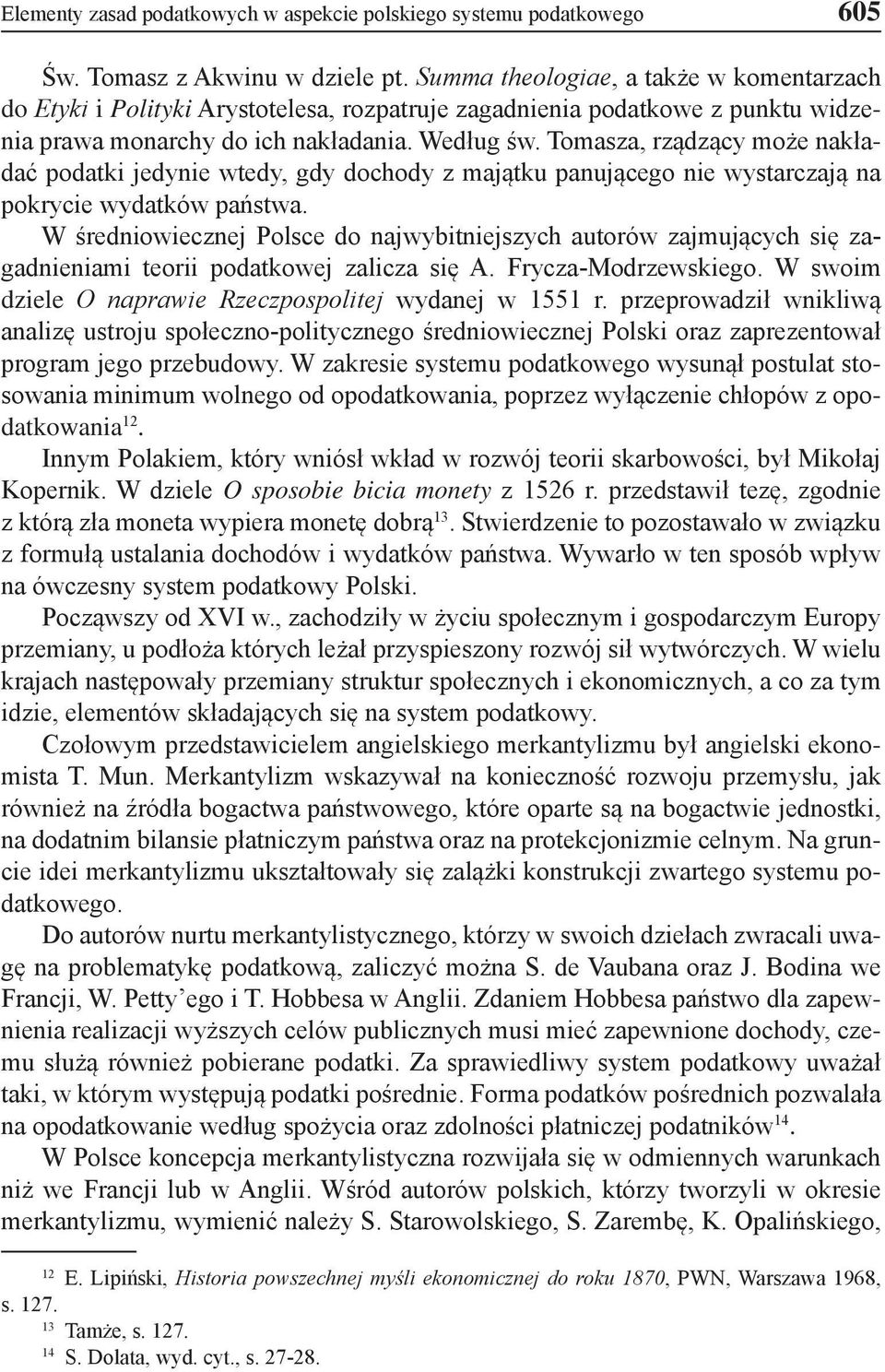 Tomasza, rządzący może nakładać podatki jedynie wtedy, gdy dochody z majątku panującego nie wystarczają na pokrycie wydatków państwa.