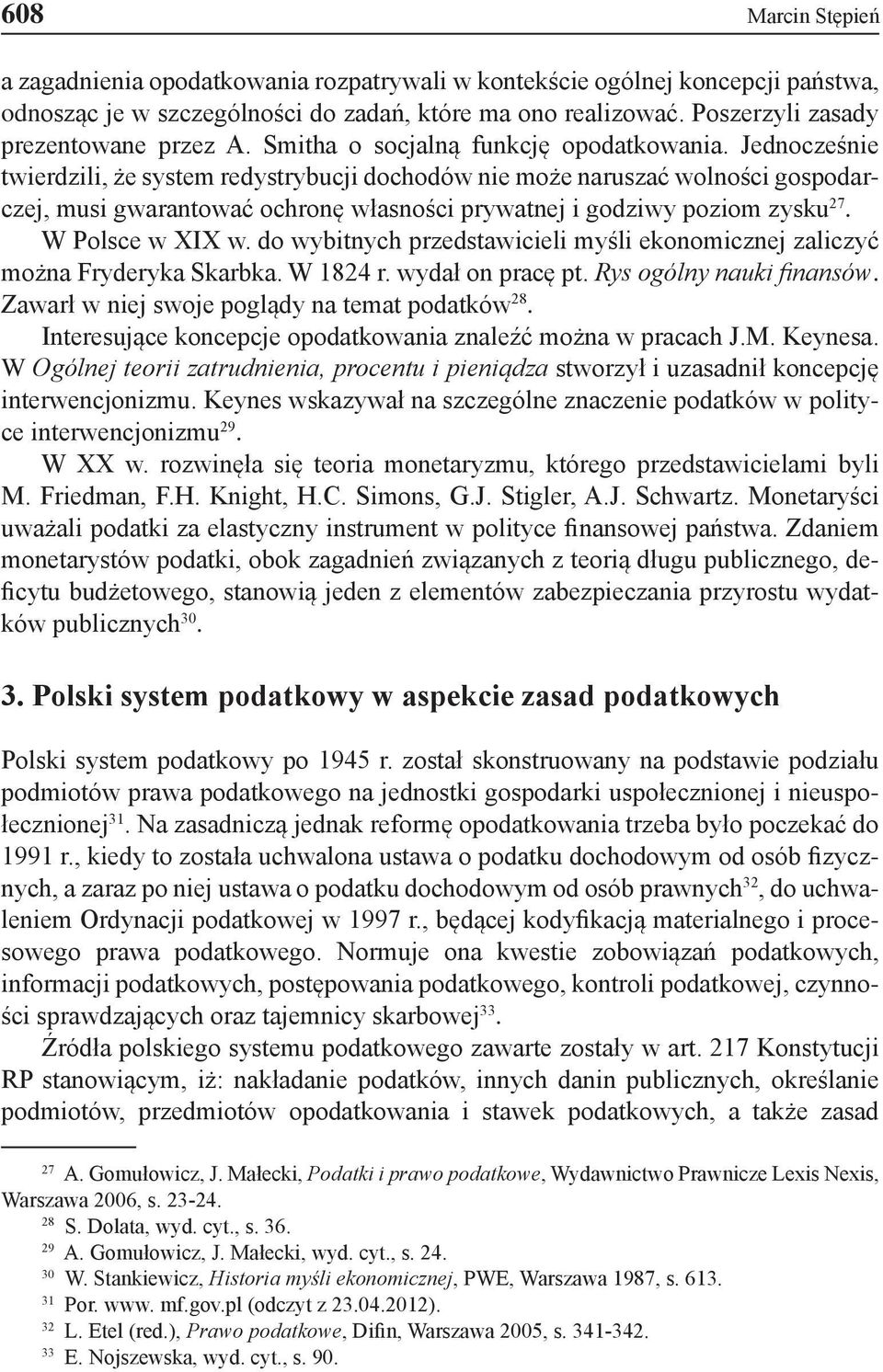 Jednocześ nie twierdzili, że system redystrybucji dochodów nie może naruszać wolności gospodarczej, musi gwa rantować ochronę własności prywatnej i godziwy poziom zysku 27. W Polsce w XIX w.