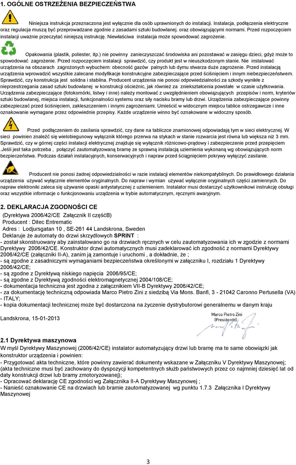 Przed rozpoczęciem instalacji uważnie przeczytać niniejszą instrukcję. Niewłaściwa instalacja może spowodować zagrożenie. Opakowania (plastik, poliester, itp.