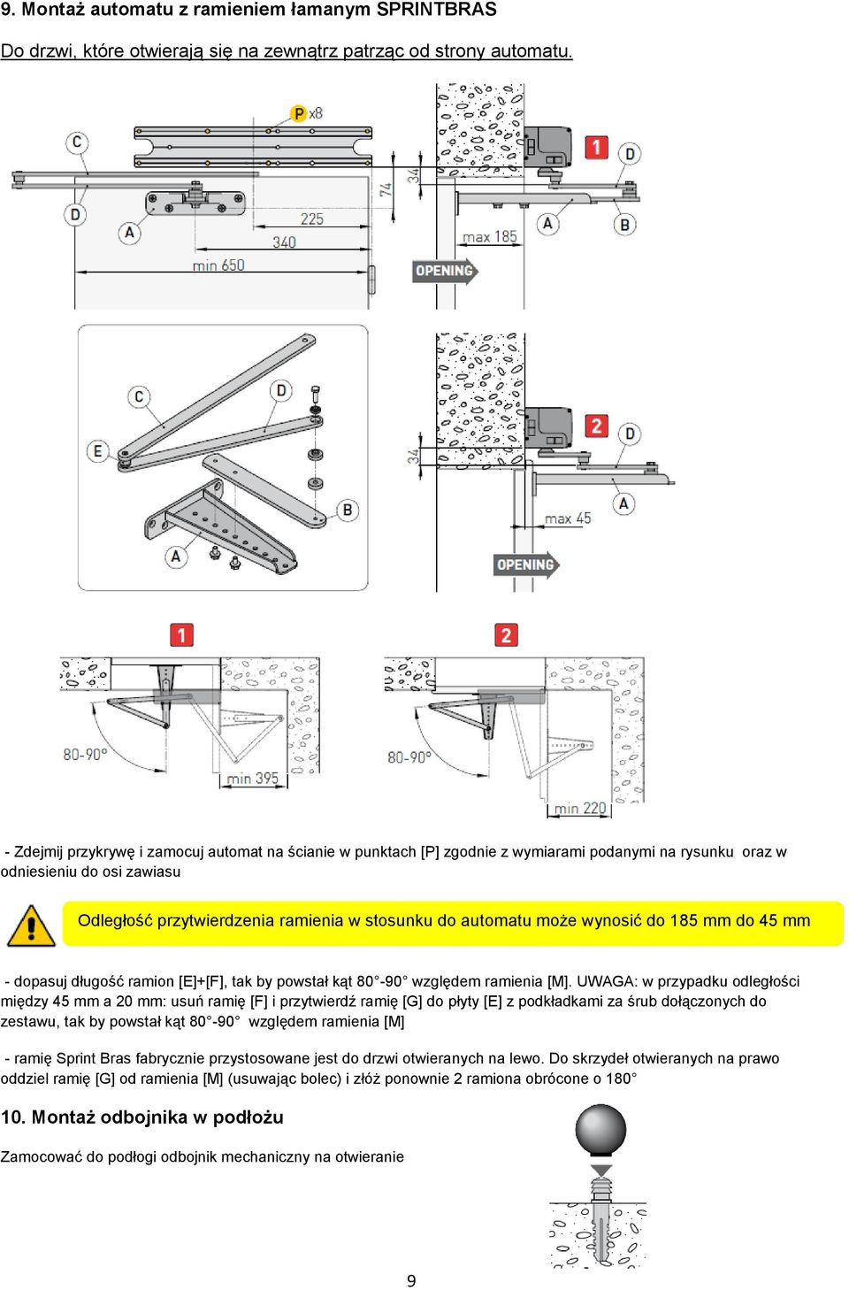 może wynosić do 185 mm do 45 mm - dopasuj długość ramion [E]+[F], tak by powstał kąt 80-90 względem ramienia [M].