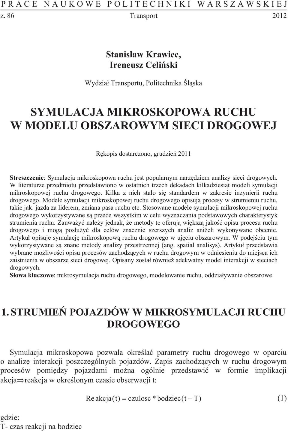 mikroskopowa ruchu jest popularym arzdziem aalizy sieci drogowych. W literaturze przedmiotu przedstawioo w ostatich trzech dekadach kilkadziesit modeli symulacji mikroskopowej ruchu drogowego.