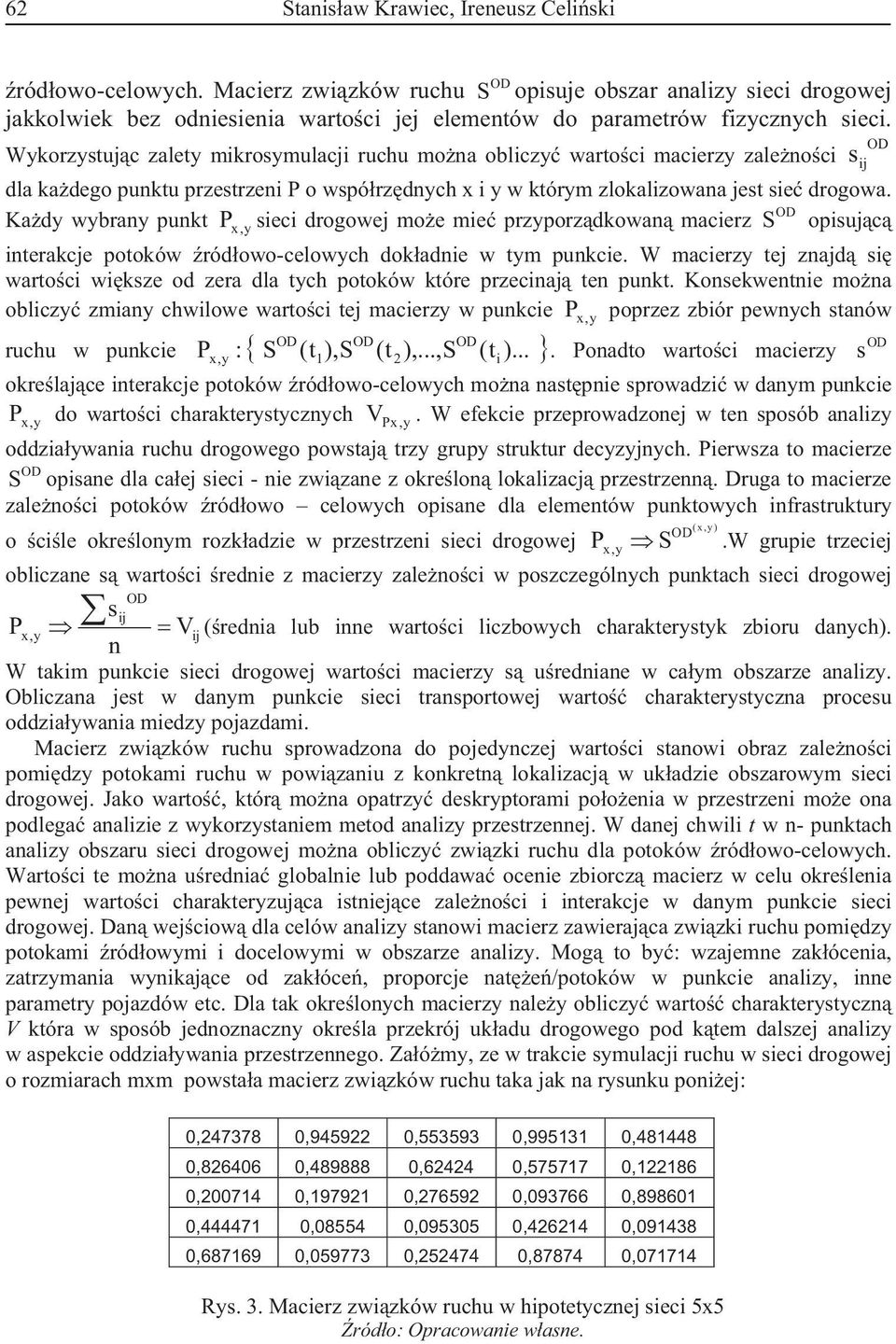 Kady wybray pukt Px, y sieci drogowej moe mie przyporzdkowa macierz S opisujc iterakcje potoków ródowo-celowych dokadie w tym pukcie.