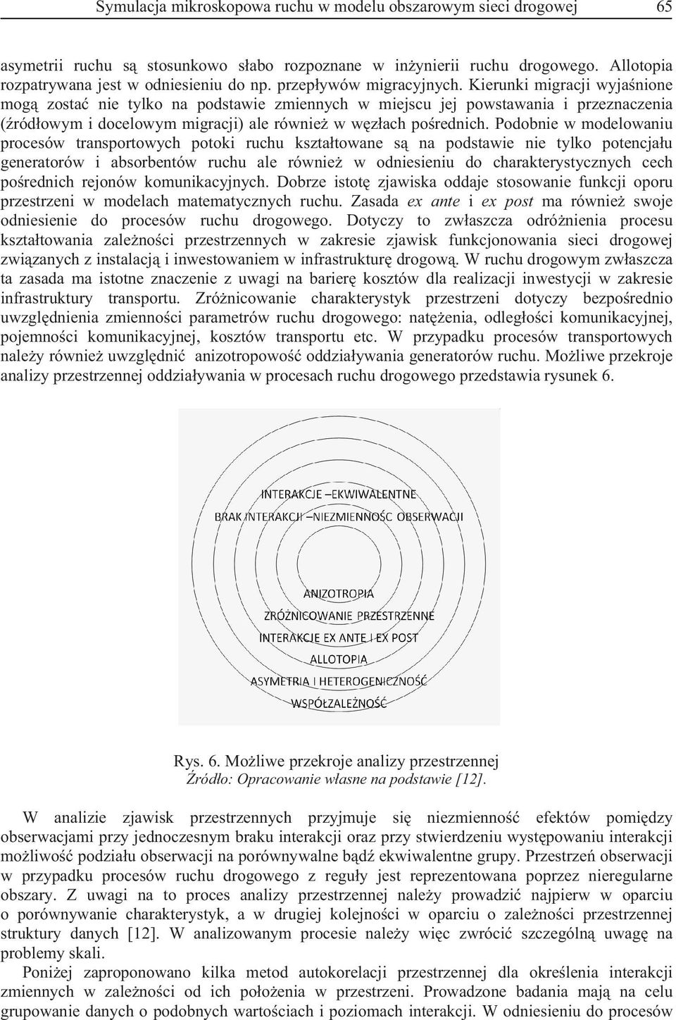 Podobie w modelowaiu procesów trasportowych potoki ruchu ksztatowae s a podstawie ie tylko potecjau geeratorów i absorbetów ruchu ale rówie w odiesieiu do charakterystyczych cech poredich rejoów