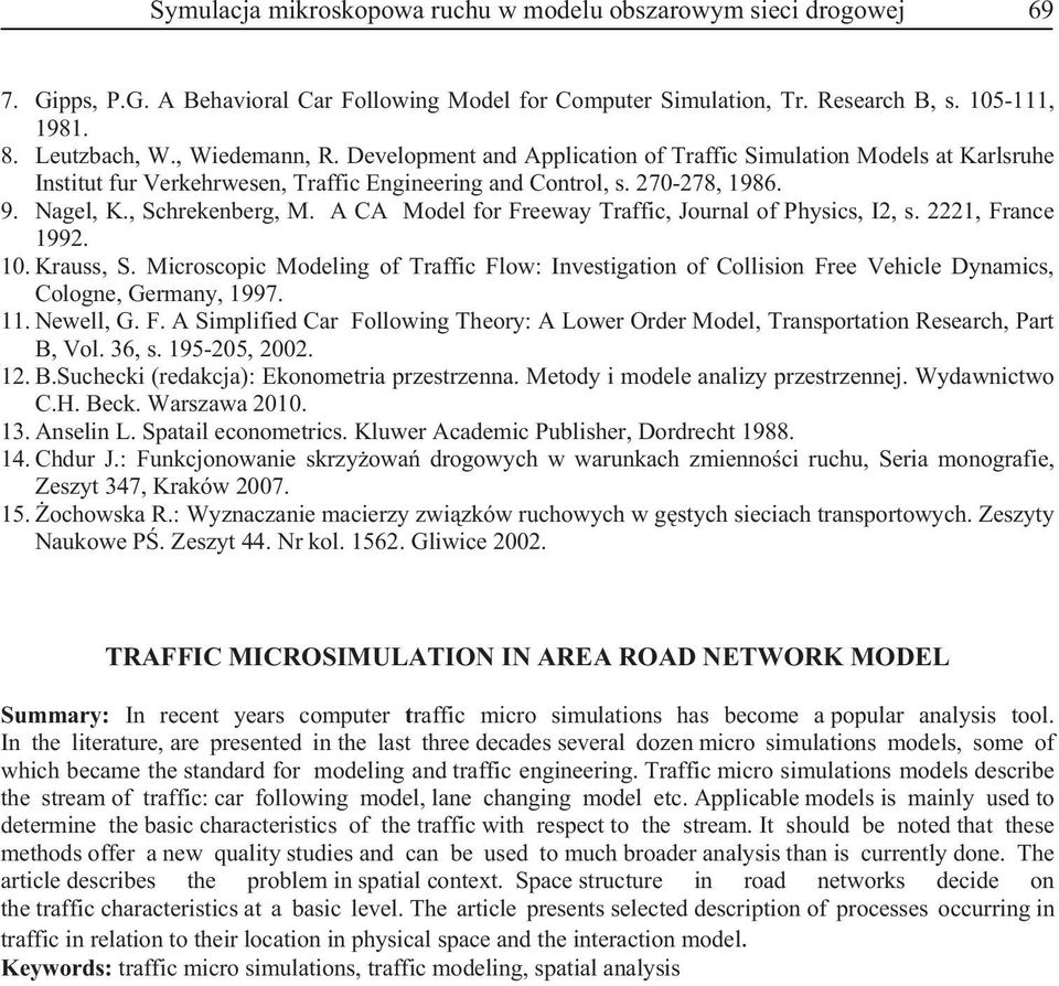 A CA Model for Freeway Traffic, Joural of Physics, I2, s. 222, Frace 992. 0. Krauss, S. Microscopic Modelig of Traffic Flow: Ivestigatio of Collisio Free Vehicle Dyamics, Cologe, Germay, 997.