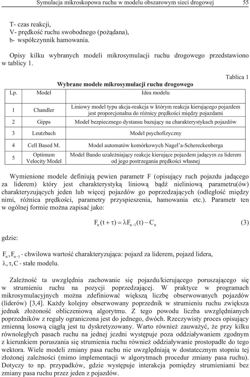 Model Idea modelu Tablica Chadler Liiowy model typu akcja-reakcja w którym reakcja kierujcego pojazdem jest proporcjoala do róicy prdkoci midzy pojazdami 2 Gipps Model bezpieczego dystasu bazujcy a