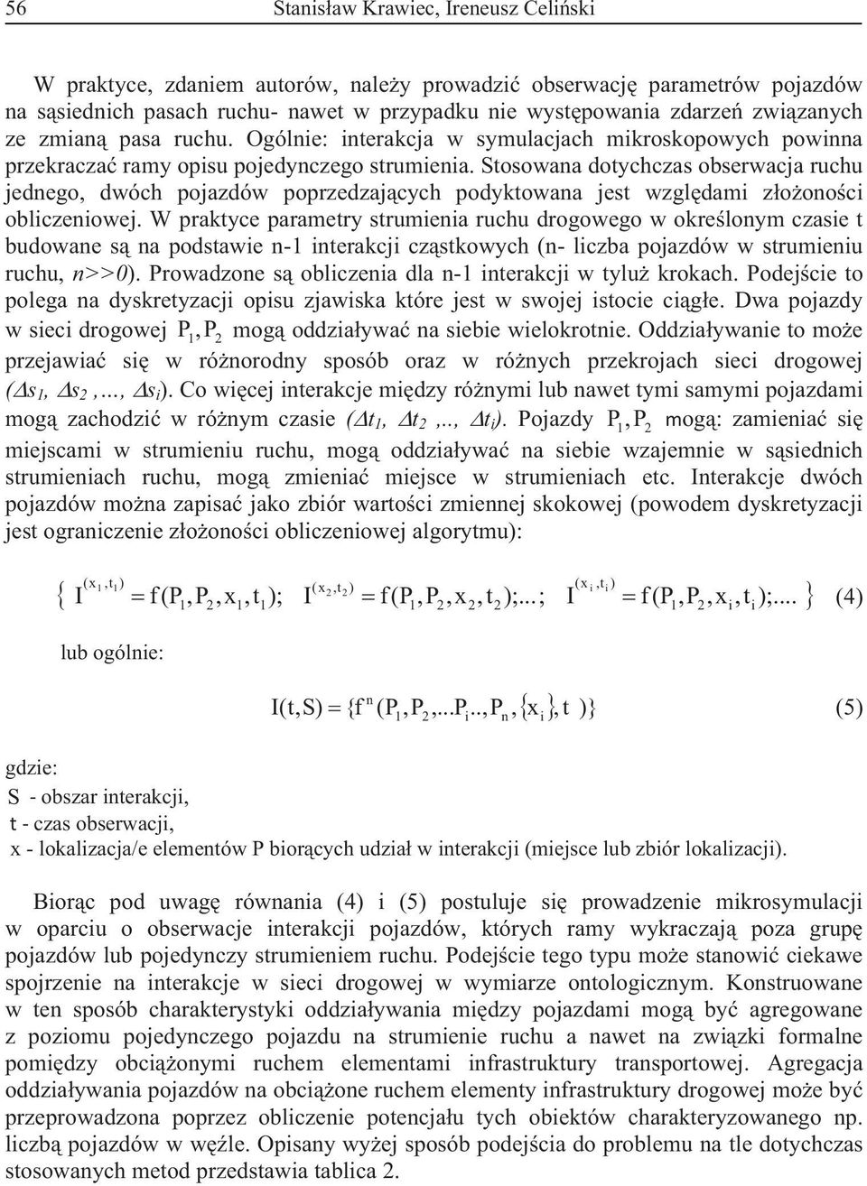 Stosowaa dotychczas obserwacja ruchu jedego, dwóch pojazdów poprzedzajcych podyktowaa jest wzgldami zoooci obliczeiowej.