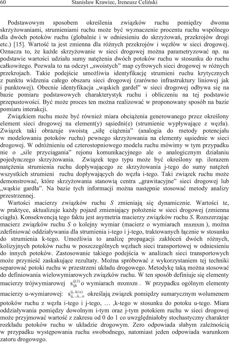 a podstawie wartoci udziau sumy ateia dwóch potoków ruchu w stosuku do ruchu cakowitego. Pozwala to a odczyt swoistych map cyfrowych sieci drogowej w róych przekrojach.