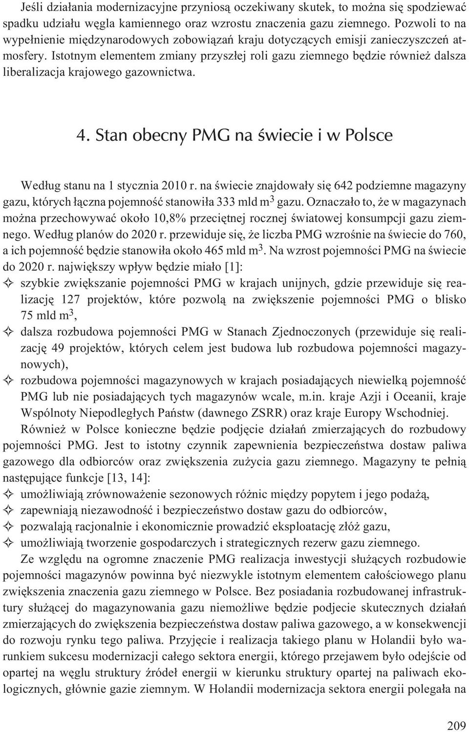 Istotnym elementem zmiany przysz³ej roli gazu ziemnego bêdzie równie dalsza liberalizacja krajowego gazownictwa. 4. Stan obecny PMG na œwiecie i w Polsce Wed³ug stanu na 1 stycznia 2010 r.