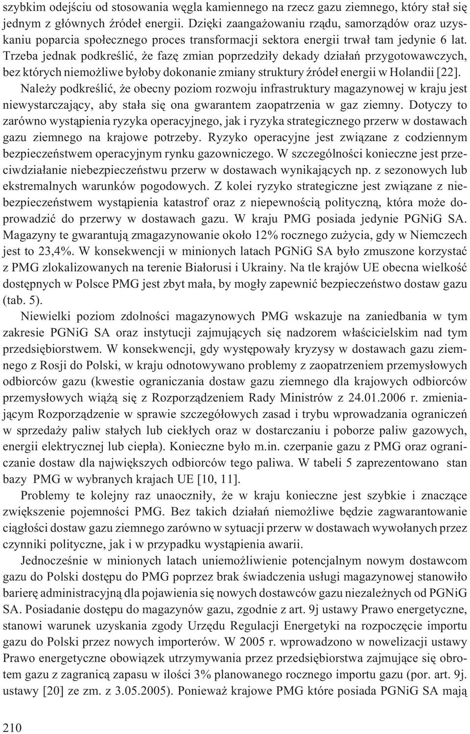 Trzeba jednak podkreœliæ, e fazê zmian poprzedzi³y dekady dzia³añ przygotowawczych, bez których niemo liwe by³oby dokonanie zmiany struktury Ÿróde³ energii w Holandii [22].